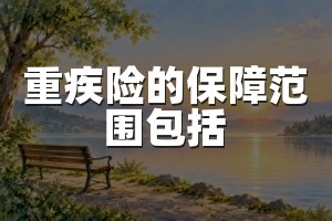 重疾险的保障范围包括