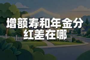 增额寿和年金分红差在哪