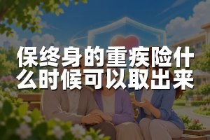保终身的重疾险什么时候可以取出来