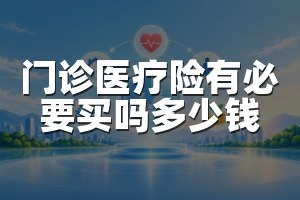 门诊医疗险有必要买吗多少钱