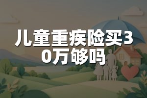 儿童重疾险买30万够吗