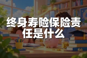 终身寿险保险责任是什么