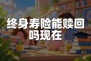 终身寿险能赎回吗现在