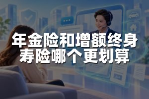 年金险和增额终身寿险哪个更划算