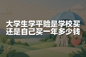 大学生学平险是学校买还是自己买一年多少钱