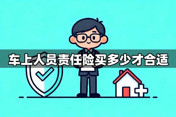 拒绝盲从！车上人员责任险买多少才合适？看这三点就够了