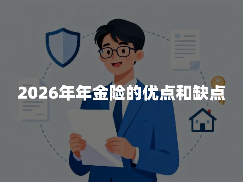 2026年年金险的优点和缺点？普通家庭买前一文读懂