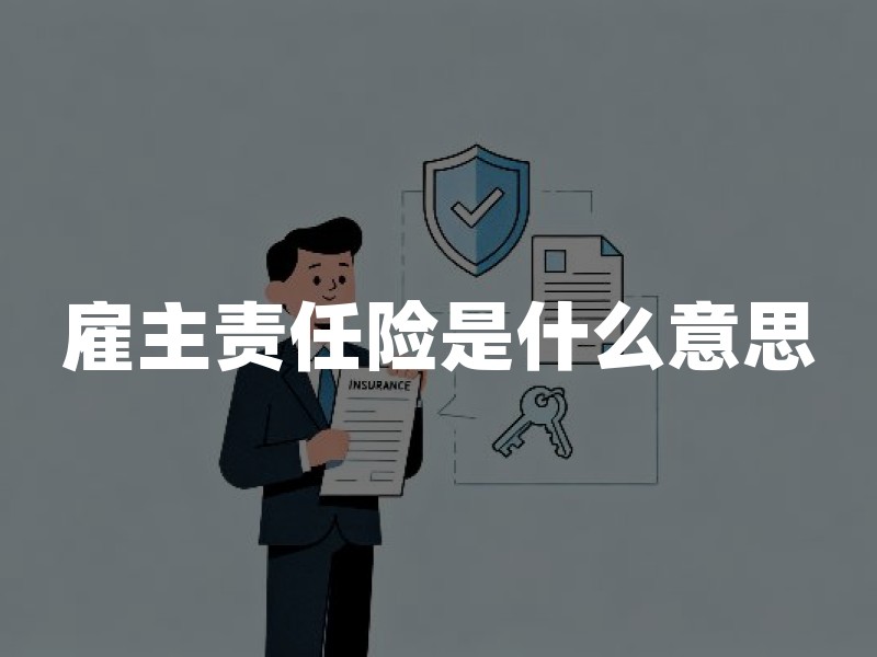 雇主责任险是什么意思？2026年企业投保一文讲清