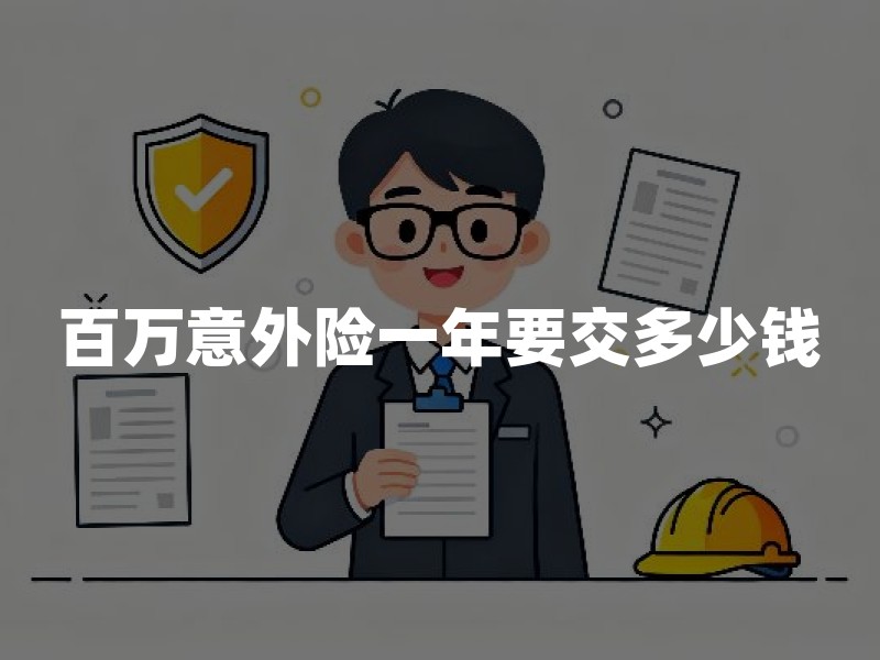 百万意外险一年要交多少钱？2026年百万意外险保费价格详解