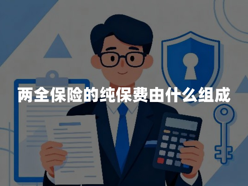 两全保险的纯保费由什么组成？危险保费和储蓄保费的区别