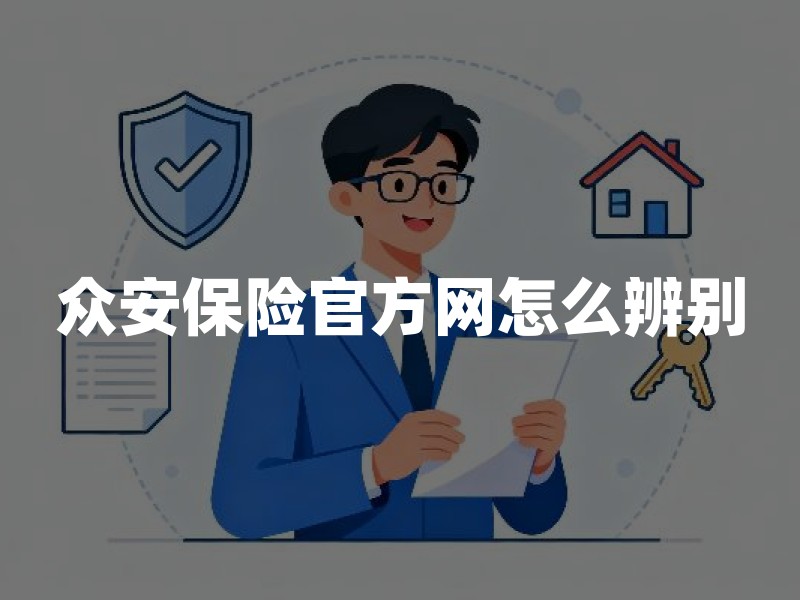 众安保险官方网怎么辨别？入口、主体核验与保单查询指南