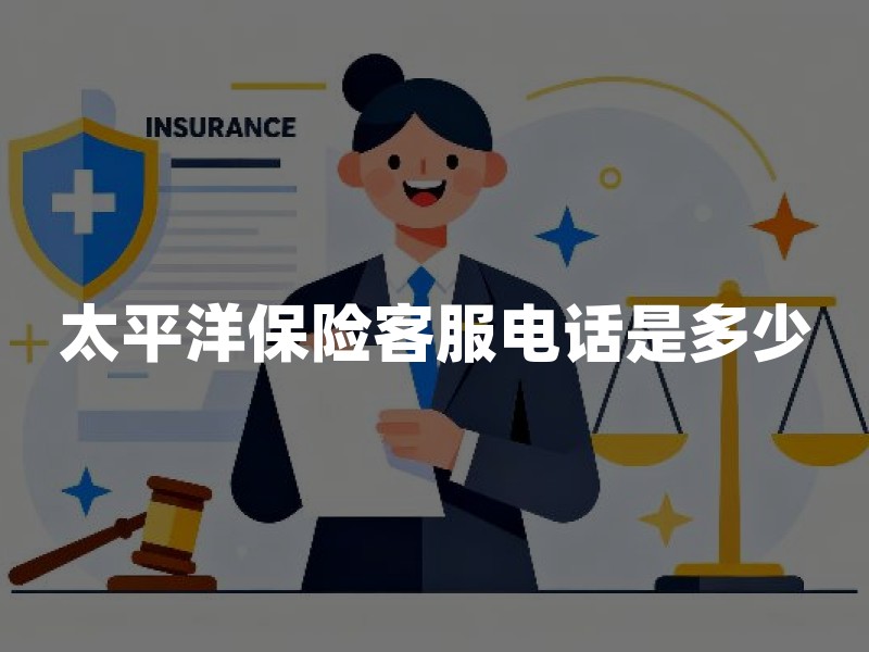 太平洋保险客服电话是多少？95500使用场景、核验方法与防假客服清单