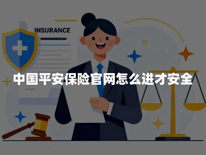 中国平安保险官网怎么进才安全？保单查询、续费、理赔与防仿冒指南