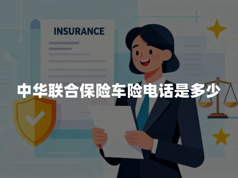 中华联合保险车险电话是多少：95585报案咨询与使用注意事项