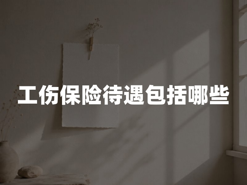 工伤保险待遇包括哪些？赔偿项目、承担主体与申领流程一文讲清