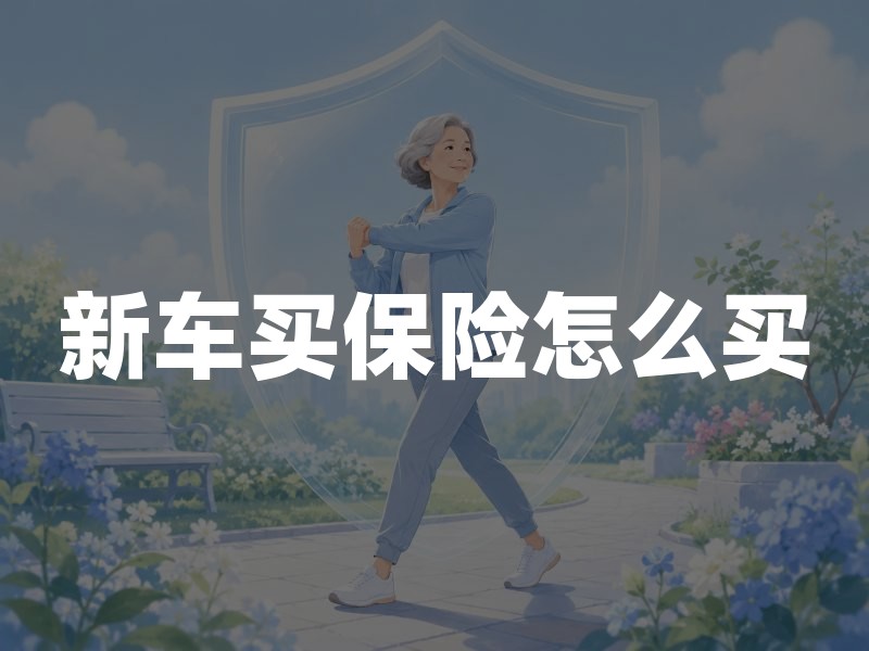 新车买保险怎么买：先交强险后商业险，上牌、生效与保额一次讲清