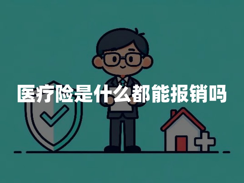 医疗险是什么都能报销吗？2026年医疗险报销范围、免赔额及不赔情况详解