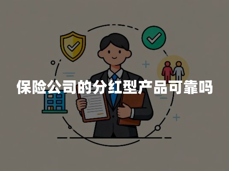 保险公司的分红型产品可靠吗？2026年分红保险收益、安全性及红利真相详解