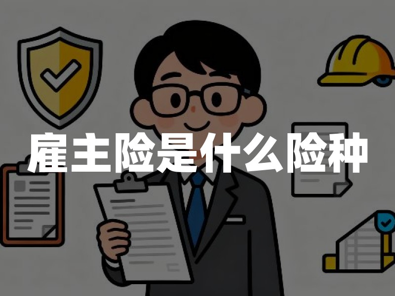 雇主险是什么险种？2026年雇主险权威解读