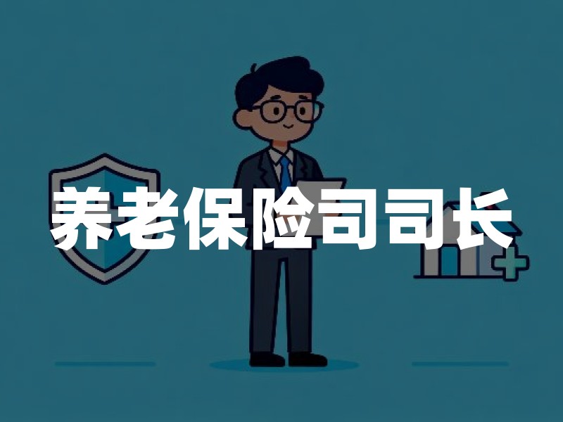 养老保险司司长(2026年最新任职信息)